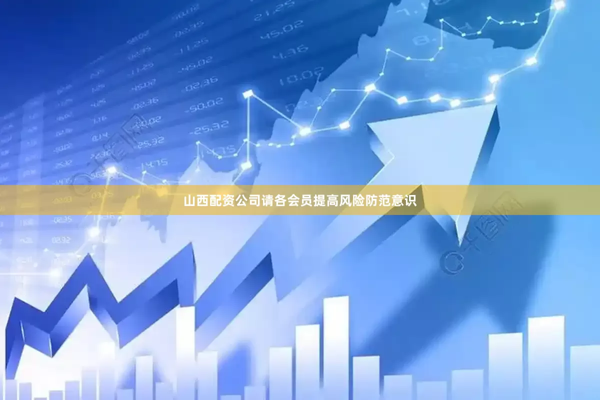 山西配资公司请各会员提高风险防范意识
